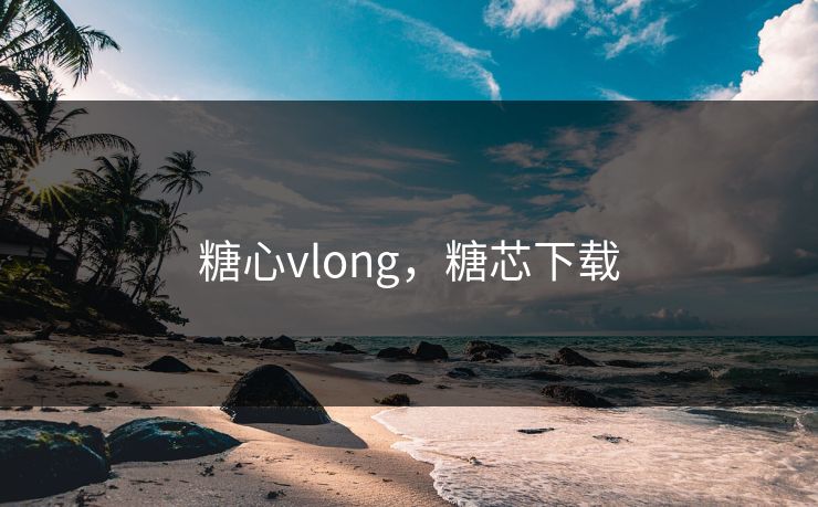 糖心vlong，糖芯下载